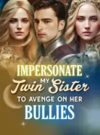 Impersonate My Twin Sister to Avenge on Her Bullies Novel Cover