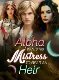 My Alpha Wants His Mistress to Bear an Heir Novel Cover