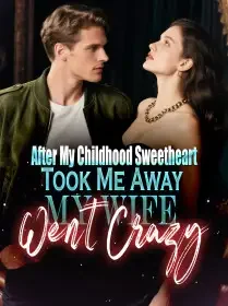 After My Childhood Sweetheart Took Me Away, My Wife Went Crazy Novel Cover