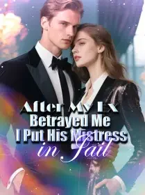 After My Ex Betrayed Me, I Put His Mistress in Jail Novel Cover