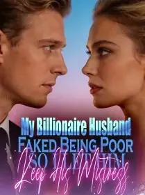 My Billionaire Husband Faked Being Poor , So I Let Him Keep His Mistress Novel Cover