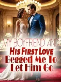 My Boyfriend and His First Love Begged Me To Let Him Go Novel Cover