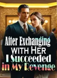 After Exchanging with Her, I Succeeded in My Revenge Novel Cover