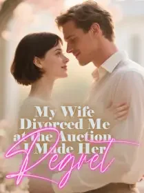 My Wife Divorced Me at the Auction, I Made Her Regret Novel Cover
