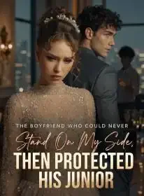 The Boyfriend Who Could Never Stand On My Side,Then Protected His Junior Novel Cover
