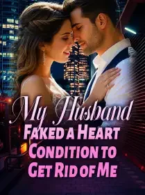 My Husband Faked a Heart Condition to Get Rid of Me Novel Cover