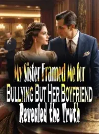 My Sister Framed Me for Bullying, But Her Boyfriend Revealed the Truth Novel Cover
