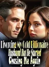 Divorcing My Cold Billionaire Husband But He Started Chasing Me Again Novel Cover
