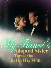 My Fiancé's Adopted Sister Turned Out to Be His Wife Novel Cover