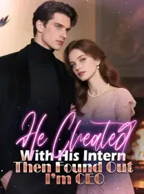He Cheated With His Intern, Then Found Out I’m CEO Novel Cover