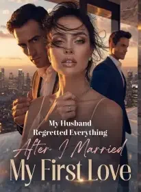 My Husband Regretted Everything After I Married My First Love Novel Cover