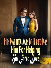 He Wants Me to Forgive Him For Helping His First Love