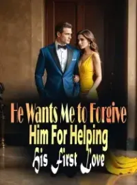 He Wants Me to Forgive Him For Helping His First Love Novel Cover