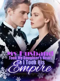 My Husband Took My Daughter's Heart, So I Took His Empire Novel Cover