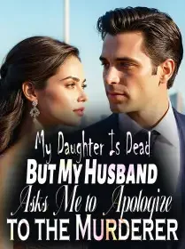 My Daughter Is Dead, But My Husband Asks Me to Apologize to the Murderer