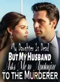 My Daughter Is Dead, But My Husband Asks Me to Apologize to the Murderer Novel Cover