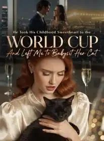 He Took His Childhood Sweetheart to the World Cup,And Left Me to Babysit Her Cat