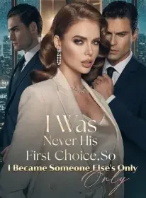 I Was Never His First Choice,So I Became Someone Else's Only Novel Cover