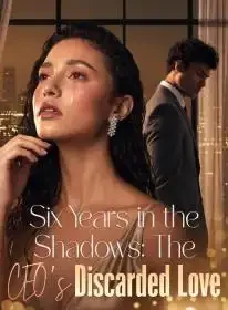 Six Years in the Shadows: The CEO's Discarded Love