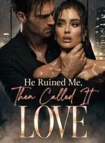He Ruined Me, Then Called It Love Novel Cover