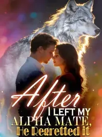 After I Left My Alpha Mate, He Regretted It Novel Cover