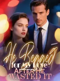 He Begged for My Love After He Wasted It Novel Cover
