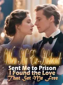 When My Ex-Husband Sent Me to Prison, I Found the Love That Set Me Free Novel Cover