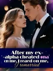 After my ex-alpha cheated on me, I remarried. Novel Cover