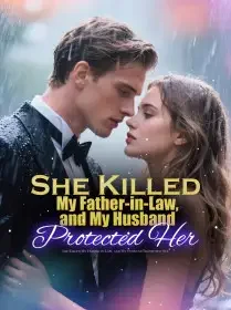 She Killed My Father-in-Law, and My Husband Protected Her