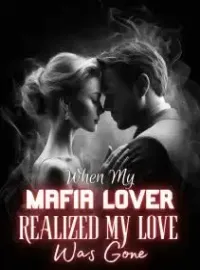 When My Mafia Lover Realized My Love Was Gone Novel Cover