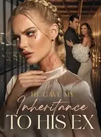 He Gave My Inheritance to His Ex Novel Cover