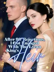 After 99 Rejections, l Got Engaged With The Lycan King's Heir Novel Cover