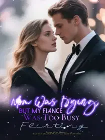 Mom Was Dying, But My Fiancé Was Too Busy Flirting Novel Cover