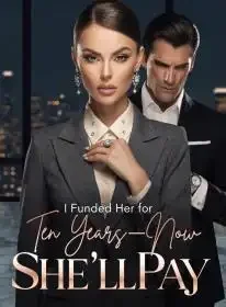 I Funded Her for Ten Years—Now She'll Pay Novel Cover
