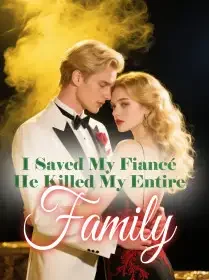 I Saved My Fiancé, He Killed My Entire Family Novel Cover