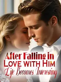 After Falling in Love with Him, Life Becomes Interesting
