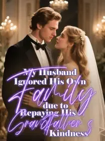 My Husband Ignored His Own Family due to Repaying His Grandfather's Kindness Novel Cover