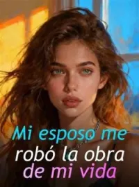 Portada de la novela Mi esposo me robó la obra de mi vida