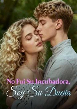 Portada de la novela No Fui Su Incubadora, Soy Su Dueña
