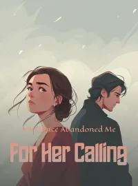 My Fiancé Abandoned Me for Her Calling Novel Cover