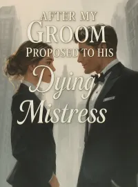 After My Groom Proposed to His "Dying" Mistress Novel Cover