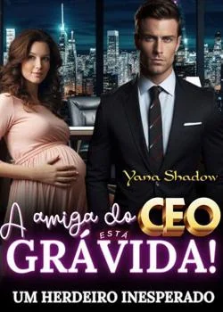 Capa do romance A amiga do CEO está grávida! Um herdeiro Inesperado