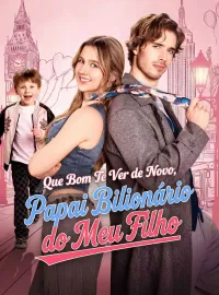 Que Bom Te Ver de Novo, Papai Bilionário do Meu FilhoDramas Curtos