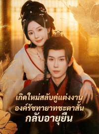 เกิดใหม่สลับคู่แต่งงาน องค์รัชทายาทชะตาสั้นกลับอายุยืนซีรีส์สั้น