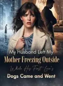 My Husband Left My Mother Freezing Outside While His First Love’s Dogs Came and Went Novel Cover