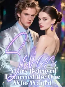 Seven Years Betrayed, I Married the One Who Waited