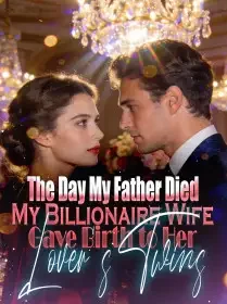 The Day My Father Died, My Billionaire Wife Gave Birth to Her Lover's Twins Novel Cover