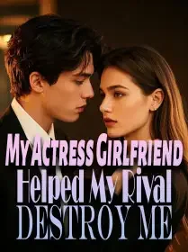 My Actress Girlfriend Helped My Rival Destroy Me Novel Cover
