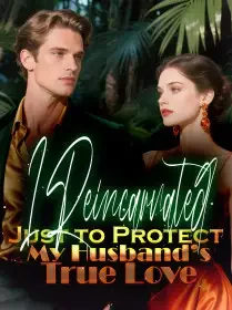I Reincarnated Just to Protect My Husband’s True Love