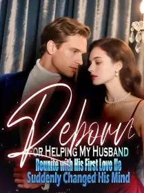 Reborn for Helping My Husband Reunite with His First Love, He Suddenly Changed His Mind